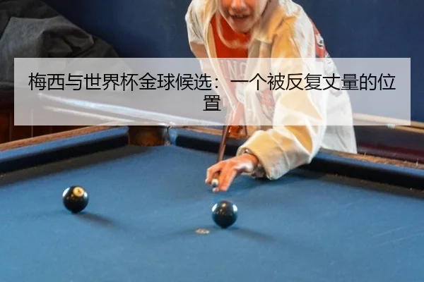梅西与世界杯金球候选：一个被反复丈量的位置